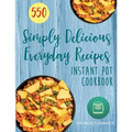 Instant Pot Cookbook: 550 Simply Delicious Everyday Recipes for Your Instant Pot Pressure Cooker (Beginners and Advanced Users) - Paperback