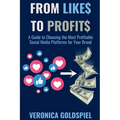 From Likes to Profits: A Guide to Choosing the Most Profitable Social Media Platforms for Your Brand (Small Business Wealth Marketing Series) - Paperback