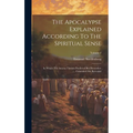 The Apocalypse Explained According To The Spiritual Sense: In Which The Arcana Therein Predicted But Heretofore Concealed Are Revealed; Volume 2 - Hardcover