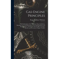Gas-Engine Principles: With Explanations of the Operation, Parts, Installation, Handling, Care, and Maintenance of the Small Stationary and M - Hardcover
