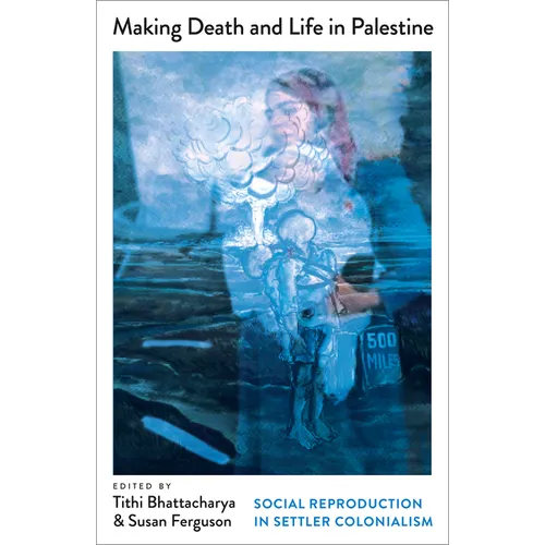 Making Death and Life in Palestine: Social Reproduction in Settler Colonialism - Paperback