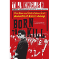 Born to Kill: The Rise and Fall of America's Bloodiest Asian Gang - Paperback