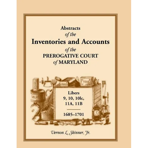 Abstracts of the Inventories and Accounts of the Prerogative Court of Maryland, 1685-1701, Libers 9, 10, 101c, 11a, 11b - Paperback