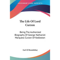 The Life Of Lord Curzon: Being The Authorized Biography Of George Nathaniel Marquess Curzon Of Kedleston - Paperback