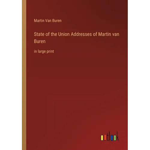 State of the Union Addresses of Martin van Buren: in large print - Paperback