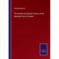 The Ancient and Modern History of the Maritime Ports of Ireland - Paperback