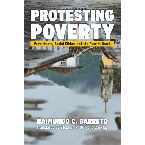 Protesting Poverty: Protestants, Social Ethics, and the Poor in Brazil - Paperback