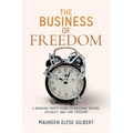The Business of Freedom: A Working Mom's Guide to Building Income, Security & Time Freedom - Paperback