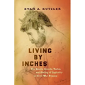 Living by Inches: The Smells, Sounds, Tastes, and Feeling of Captivity in Civil War Prisons - Paperback