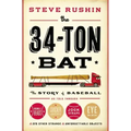 The 34-Ton Bat: The Story of Baseball as Told Through Bobbleheads, Cracker Jacks, Jockstraps, Eye Black, and 375 Other Strange and Unforgettable Objec - Hardcover