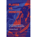 Player vs. Monster: The Making and Breaking of Video Game Monstrosity - Hardcover