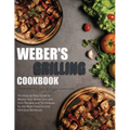 Weber's Grilling Cookbook: The Step-by-Step Guide to Master Your Weber Grill with Core Recipes and Techniques for the Most Flavorful and Deliciou - Paperback