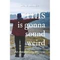THIS is gonna sound weird: An Awakening Memoir of a Woman's Close Encounter Experiences. - Paperback