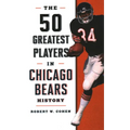 The 50 Greatest Players in Chicago Bears History - Hardcover