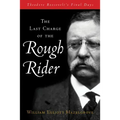 The Last Charge of the Rough Rider: Theodore Roosevelt's Final Days - Hardcover