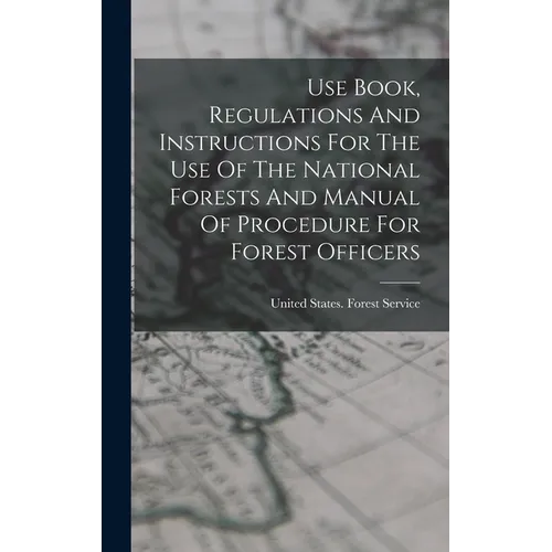 Use Book, Regulations And Instructions For The Use Of The National Forests And Manual Of Procedure For Forest Officers - Hardcover