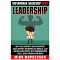 Leadership: Superhuman Leadership NOW! How To Be Confident And Charismatic, Build Rapport And Workplace Morale, Lead And Influence - Paperback