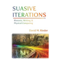 Suasive Iterations: Rhetoric, Writing, and Physical Computing - Hardcover