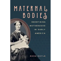 Maternal Bodies: Redefining Motherhood in Early America - Paperback
