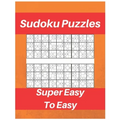 Sudoku Puzzles Super Easy To Easy: Sudoku Puzzle Book For Beginners, Contains Super Easy And Easy Puzzles - Paperback