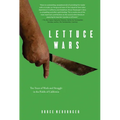 Lettuce Wars: Ten Years of Work and Struggle in the Fields of California - Paperback