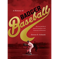 History of Badger Baseball: The Rise and Fall of America's Pastime at the University of Wisconsin - Hardcover
