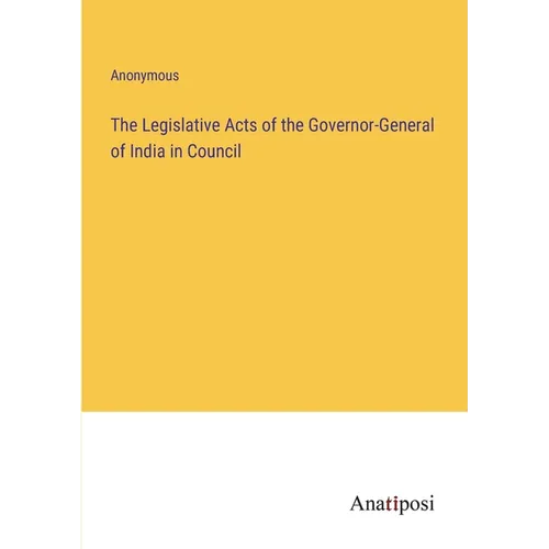 The Legislative Acts of the Governor-General of India in Council - Paperback