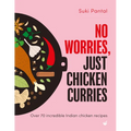 No Worries, Just Chicken Curries: Over 70 Incredible Indian Chicken Recipes - Hardcover