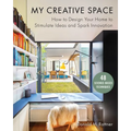 My Creative Space: How to Design Your Home to Stimulate Ideas and Spark Innovation - Hardcover