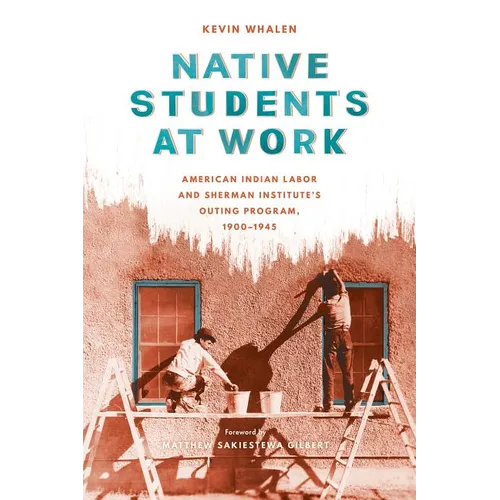 Native Students at Work: American Indian Labor and Sherman Institute's Outing Program, 1900-1945 - Hardcover
