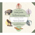 The Artist's Field Guide to Yellowstone: A Natural History by Greater Yellowstone's Artists and Writers - Paperback