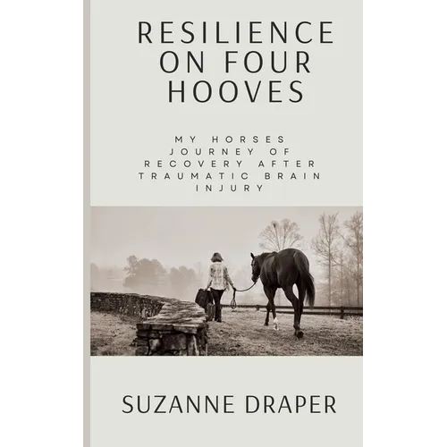 Resilience on Four Hooves: My Horses Journey of Recovery After Traumatic Brain Injury - Paperback