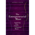 Entrepreneurial Muse: Inspiring Your Career in Classical Music - Paperback