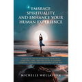 Embrace Spirituality and Enhance Your Human Experience: A Guide to the Foundational Principles, Concepts, Laws, and Practices to Support Spiritual Gro - Paperback