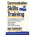 Communication Skills: A Practical Guide to Improving Your Social Intelligence, Presentation, Persuasion and Public Speaking - Paperback