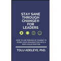 Stay Sane Through Change(R) For Leaders: How to use periods of change to steer your organization into a rock solid position - Paperback