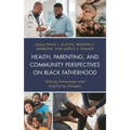 Health, Parenting, and Community Perspectives on Black Fatherhood: Defying Stereotypes and Amplifying Strengths - Hardcover