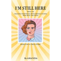 I'm Still Here: About An Amazing Individual With Mental Illness Who Beat The Odds - Hardcover