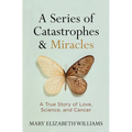 A Series of Catastrophes and Miracles: A True Story of Love, Science, and Cancer - Hardcover