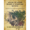 Healing the Hidden Wounds of Women and Mothers: Transformative Tools for Holistic Healing and Mental Well-Being - Hardcover