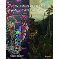 Women Reframe American Landscape: Susie Barstow & Her Circle / Contemporary Practices - Hardcover