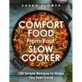 Comfort Food from Your Slow Cooker: 100 Simple Recipes to Make You Feel Good - Paperback
