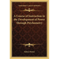 A Course of Instruction in the Development of Power Through Psychometry - Paperback