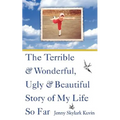 The Terrible and Wonderful, Ugly and Beautiful Story of My Life So Far - Paperback
