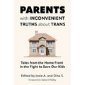 Parents with Inconvenient Truths about Trans: Tales from the Home Front in the Fight to Save Our Kids - Paperback