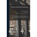 Philosophumena; or, The Refutation of All Heresies, Formerly Attributed to Origen, but Now to Hippolytus, Bishop and Martyr, Who Flourished About 220 - Hardcover