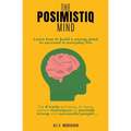 The Posimistiq Mind: Learn how to build a strong mind to succeed in everyday life - Paperback