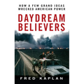 Daydream Believers: How a Few Grand Ideas Wrecked American Power - Hardcover