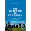 The Clockwork of Civilization, How History, Technology, and Philosophy Shape Human Progress - Paperback