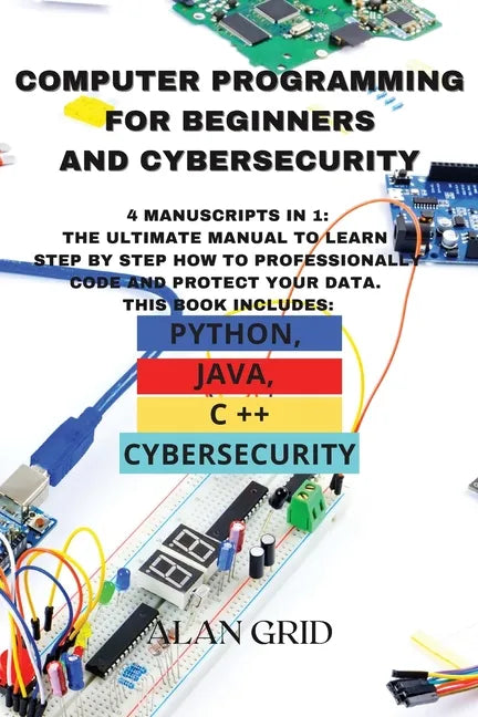 Computer Programming for Beginners and Cybersecurity: 4 MANUSCRIPTS IN 1: The Ultimate Manual to Learn step by step How to Professionally Code and Pro - Paperback